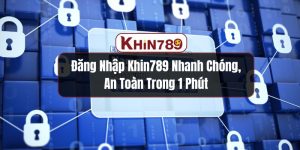 Đăng Nhập KHIN789 Nhanh Chóng, An Toàn Trong 1 Phút