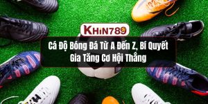 Cá Độ Bóng Đá Từ A Đến Z, Bí Quyết Gia Tăng Cơ Hội Thắng