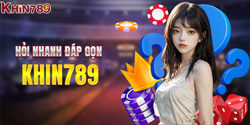 Giải đáp tức thì câu hỏi thường gặp tại KHIN789 